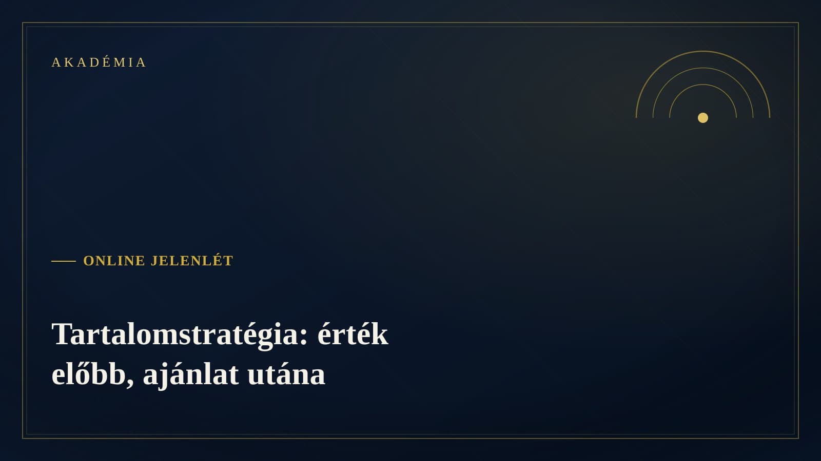 [Akadémia borító] Online jelenlét — Tartalomstratégia: érték előbb, ajánlat utána