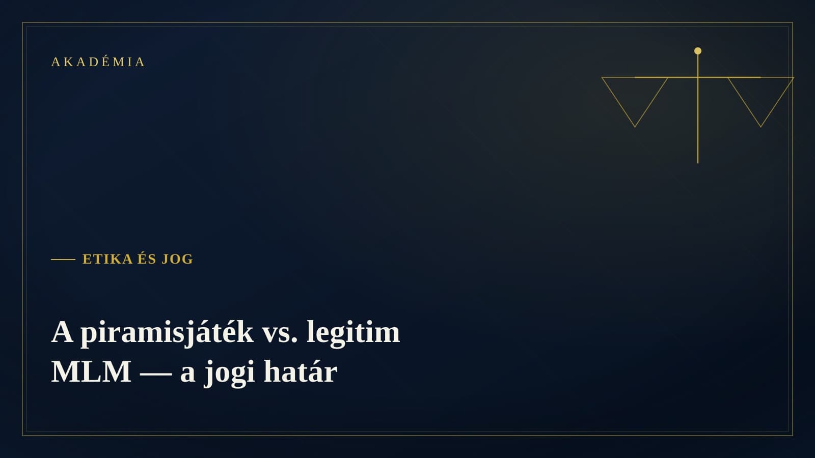 [Akadémia borító] Etika és jog — A piramisjáték vs. legitim MLM — a jogi határ